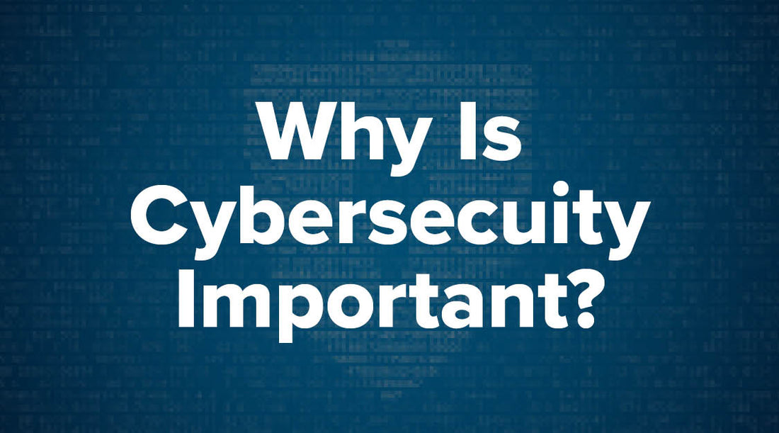 Blog: Why is Cybersecurity Important?